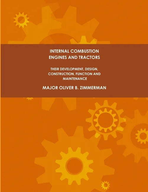 Internal Combustion Engines and Tractors, Their Development, Design, Construction, Function and Maintenance. - Paperback