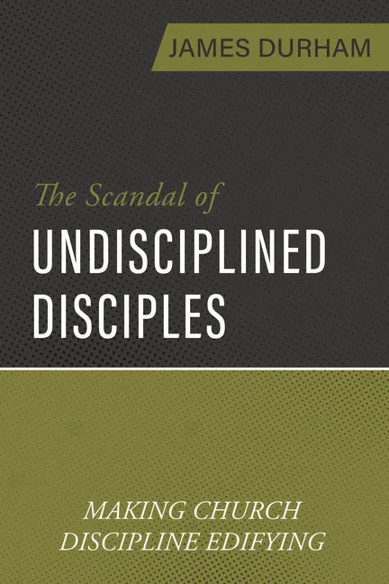 The Scandal of Undisciplined Disciples: Making Church Discipline Edifying - Paperback