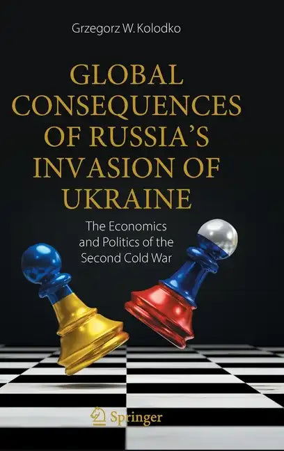 Global Consequences of Russia's Invasion of Ukraine: The Economics and Politics of the Second Cold War - Hardcover