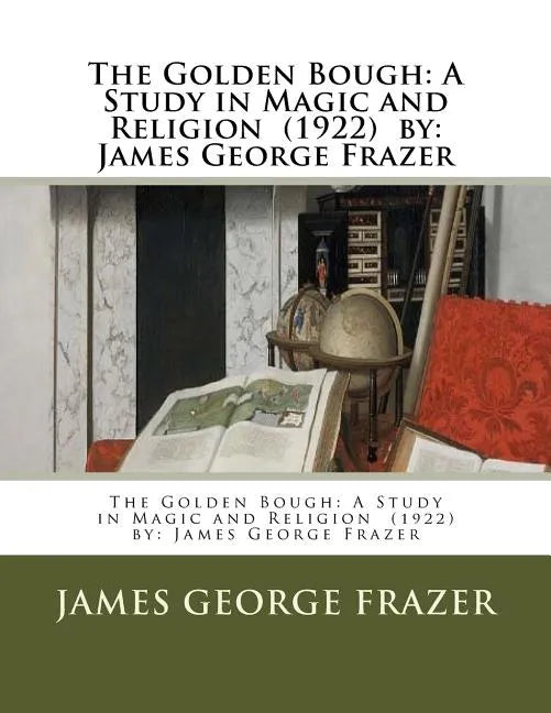 The Golden Bough: A Study in Magic and Religion (1922) by: James George Frazer - Paperback