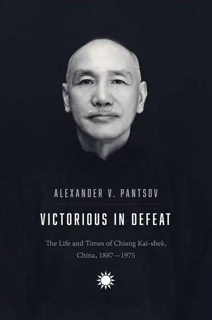 Victorious in Defeat: The Life and Times of Chiang Kai-Shek, China, 1887-1975 - Hardcover
