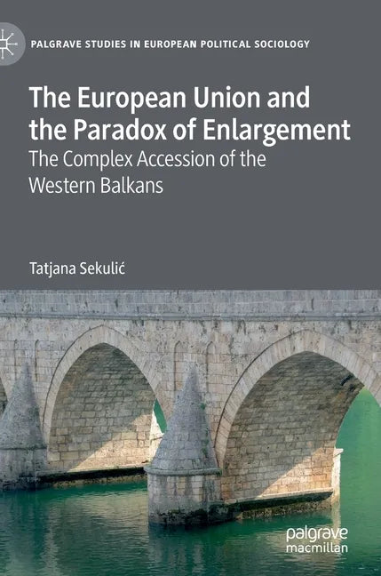 The European Union and the Paradox of Enlargement: The Complex Accession of the Western Balkans - Hardcover