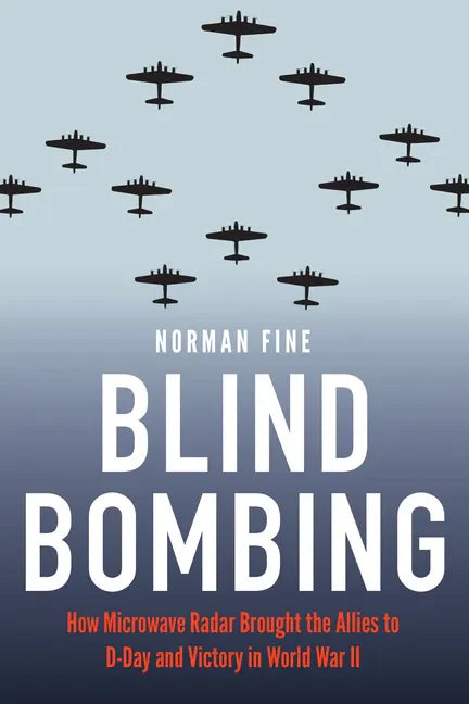 Blind Bombing: How Microwave Radar Brought the Allies to D-Day and Victory in World War II - Hardcover