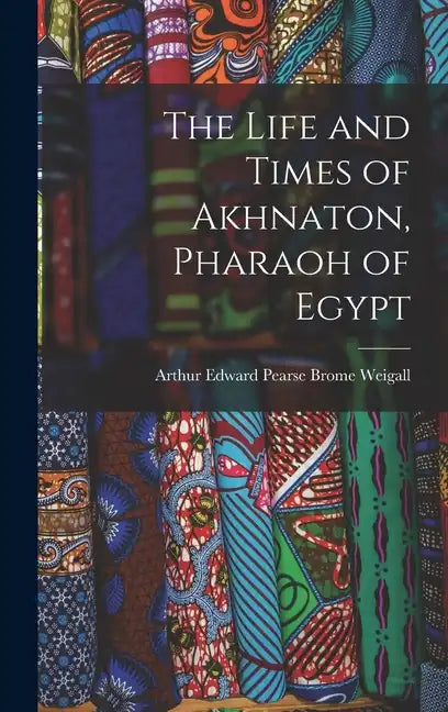 The Life and Times of Akhnaton, Pharaoh of Egypt - Hardcover