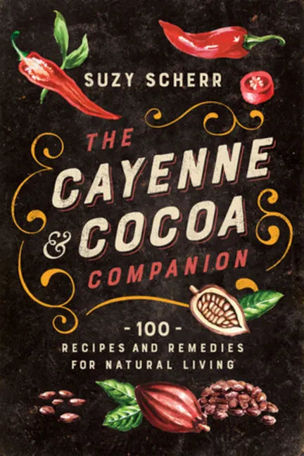The Cayenne & Cocoa Companion: 100 Recipes and Remedies for Natural Living - Paperback