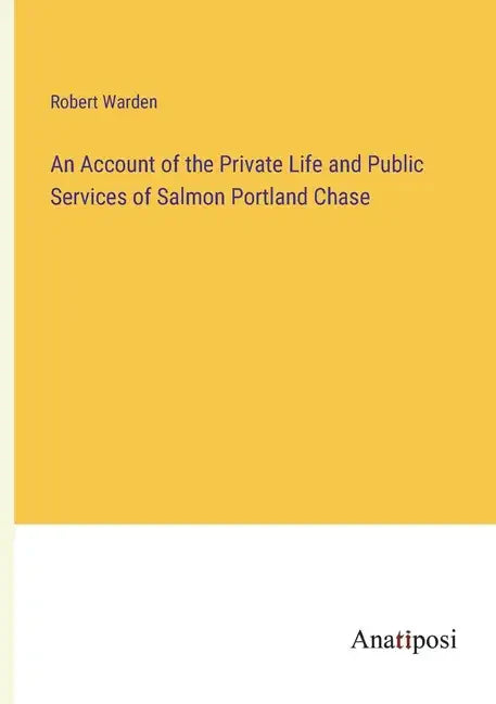 An Account of the Private Life and Public Services of Salmon Portland Chase - Paperback