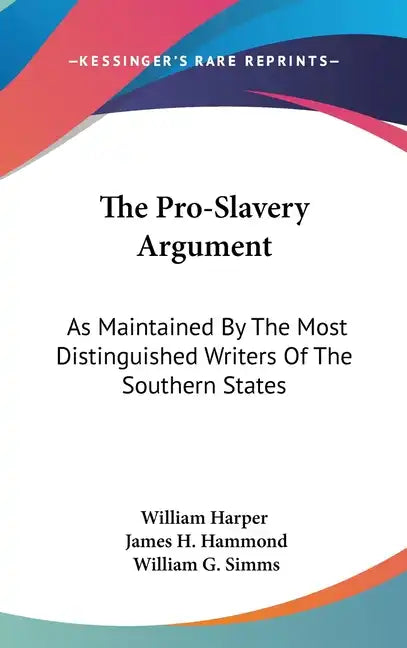 The Pro-Slavery Argument: As Maintained By The Most Distinguished Writers Of The Southern States - Hardcover