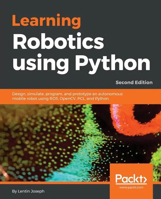 Learning Robotics using Python - Second Edition: Design, simulate, program, and prototype an autonomous mobile robot using ROS, OpenCV, PCL, and Pytho - Paperback