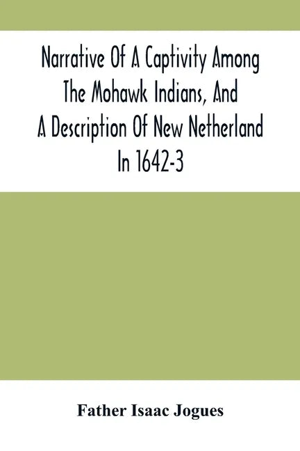 Narrative Of A Captivity Among The Mohawk Indians, And A Description Of New Netherland In 1642-3 - Paperback
