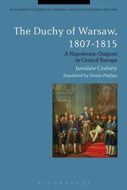 The Duchy of Warsaw, 1807-1815: A Napoleonic Outpost in Central Europe - Paperback