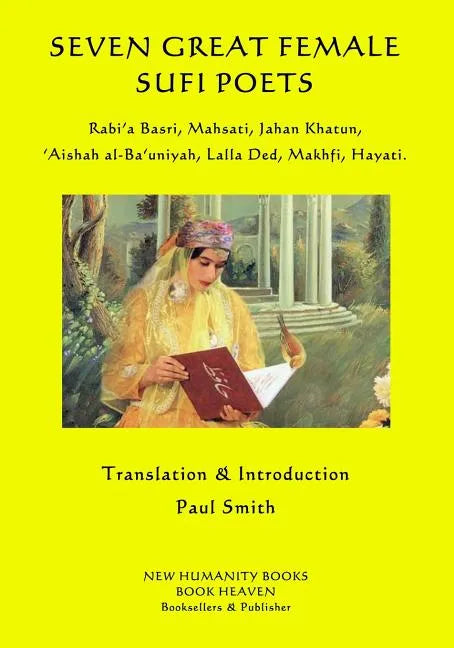 Seven Great Female Sufi Poets: Rabi?a Basri, Mahsati, Jahan Khatun, ?Aishah al-Ba?uniyah, Lalla Ded, Makhfi, Hayati. - Paperback