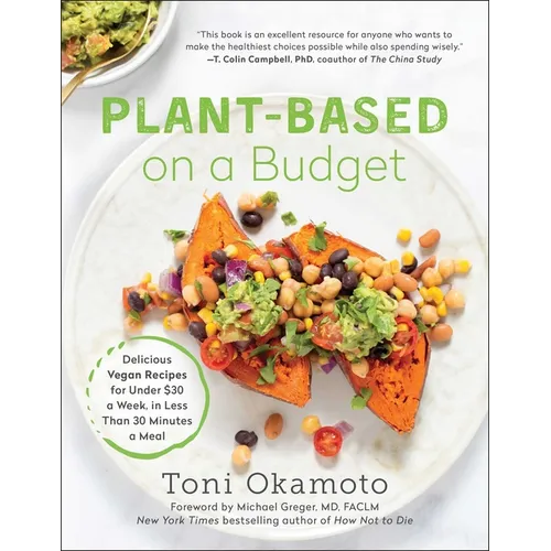 Plant-Based on a Budget: Delicious Vegan Recipes for Under $30 a Week, in Less Than 30 Minutes a Meal - Paperback