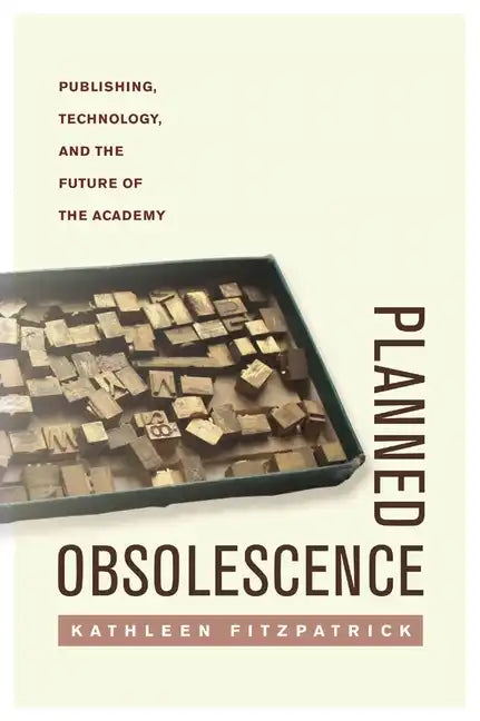 Planned Obsolescence: Publishing, Technology, and the Future of the Academy - Paperback