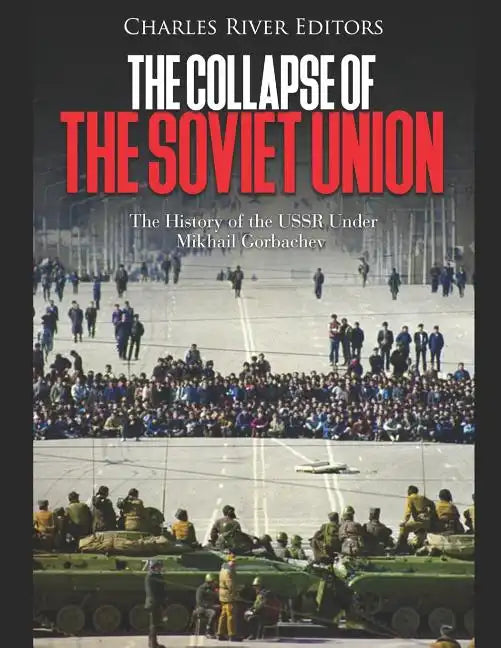 The Collapse of the Soviet Union: The History of the USSR Under Mikhail Gorbachev - Paperback