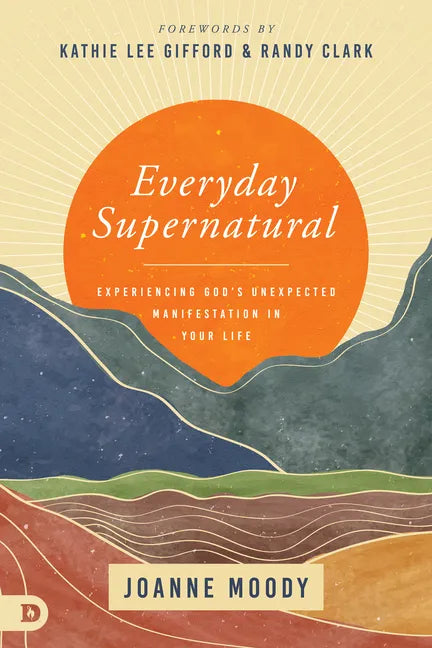 Everyday Supernatural: Experiencing God's Unexpected Manifestation in Your Life - Paperback