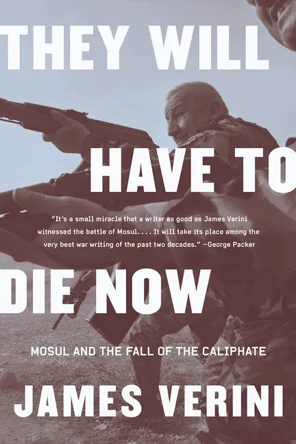 They Will Have to Die Now: Mosul and the Fall of the Caliphate - Paperback