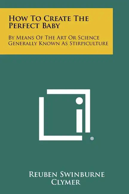 How To Create The Perfect Baby: By Means Of The Art Or Science Generally Known As Stirpiculture - Paperback