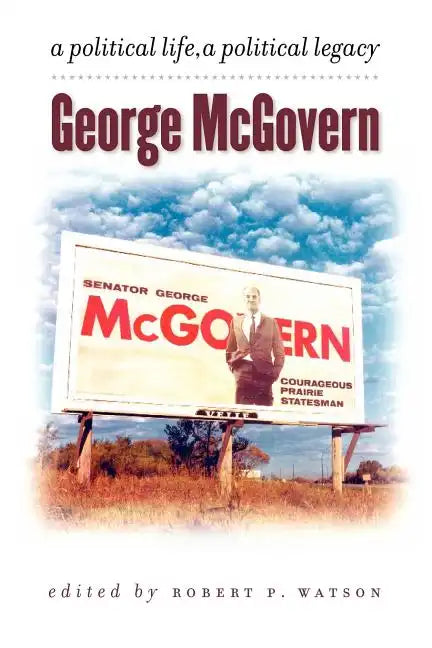 George McGovern: A Political Life, a Political Legacy - Paperback