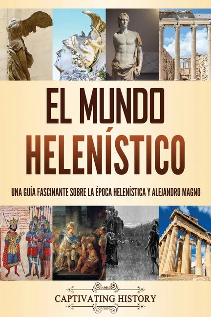 El mundo helenístico: Una guía fascinante sobre la época helenística y Alejandro Magno - Paperback