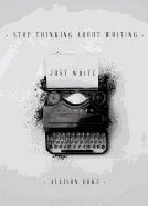 Stop Thinking About Writing ... Just Write - Paperback