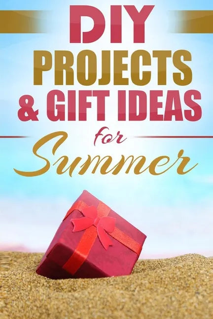 DIY Summer: Amazing Homemade Gifts & Gift Ideas for Summer (Crafts, Hobbies & Home, Do It Yourself) - Paperback