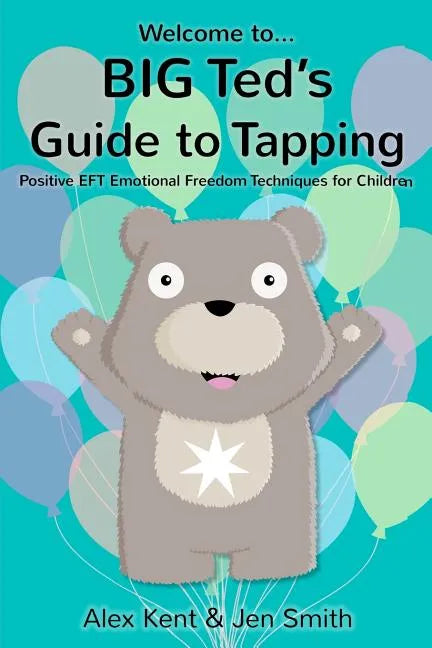 BIG Ted's Guide to Tapping: Positive EFT Emotional Freedom Techniques for Children - Paperback