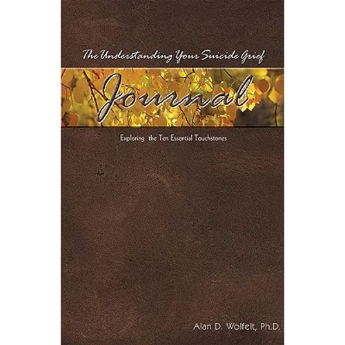 The Understanding Your Suicide Grief Journal: Exploring the Ten Essential Touchstones - Paperback
