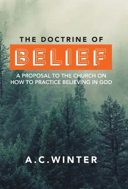 The Doctrine of Belief: A Proposal to the Church on How to Practice Believing in God - Hardcover