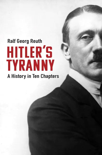 Hitler's Tyranny: A History in Ten Chapters - Hardcover