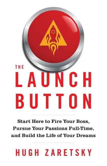 The Launch Button: Start Here to Fire Your Boss, Pursue Your Passions Full-Time, and Build the Life of Your Dreams - Paperback