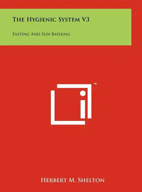The Hygienic System V3: Fasting And Sun Bathing - Hardcover