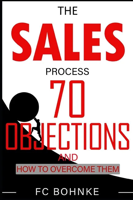 The Sales Process: 70 Objections and How to Overcome Them - Sales Book - Objection Handling - Paperback