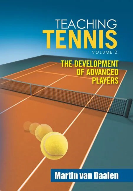 Teaching Tennis Volume 2: The Development of Advanced Players - Hardcover
