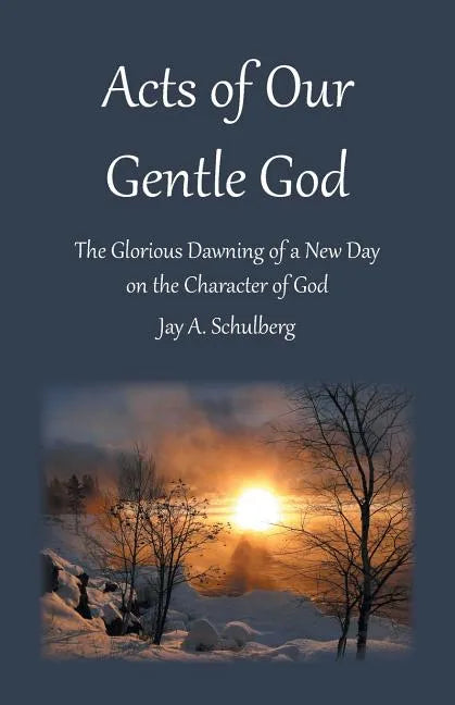 Acts of Our Gentle God: The Glorious Dawning of a New Day on the Character of God - Paperback