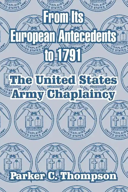 From Its European Antecedents to 1791: The United States Army Chaplaincy - Paperback
