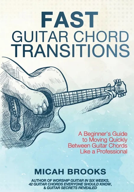 Fast Guitar Chord Transitions: A Beginner's Guide to Moving Quickly Between Guitar Chords Like a Professional - Paperback