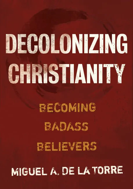 Decolonizing Christianity: Becoming Badass Believers - Hardcover