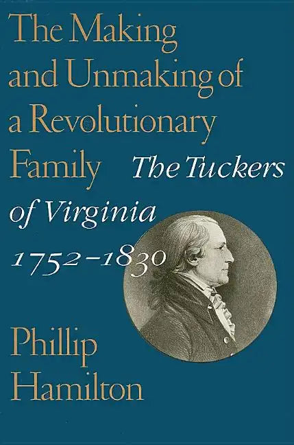 The Making and Unmaking of a Revolutionary Family: The Tuckers of Virginia, 1752-1830 - Paperback