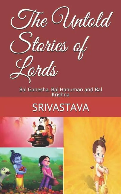The Untold Stories of Lords: Bal Ganesha, Bal Hanuman and Bal Krishna - Paperback
