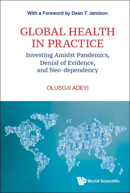 Global Health in Practice: Investing Amidst Pandemics, Denial of Evidence, and Neo-Dependency - Hardcover
