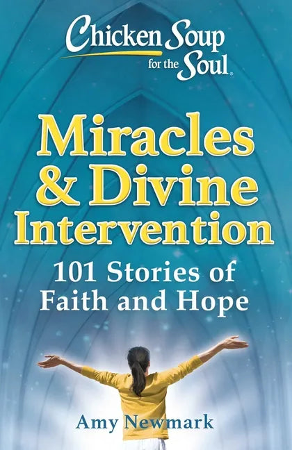 Chicken Soup for the Soul: Miracles & Divine Intervention: 101 Stories of Faith and Hope - Paperback