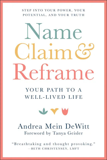 Name, Claim & Reframe: Your Path to a Well-Lived Life - Paperback