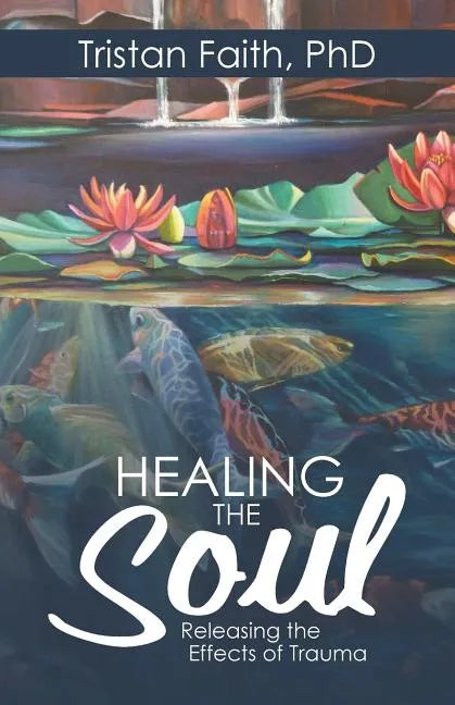 Healing the Soul: Releasing the Effects of Trauma - Paperback