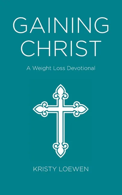 Gaining Christ: A Weight Loss Devotional - Paperback