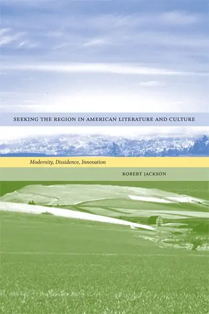 Seeking the Region in American Literature and Culture: Modernity, Dissidence, Innovation - Hardcover