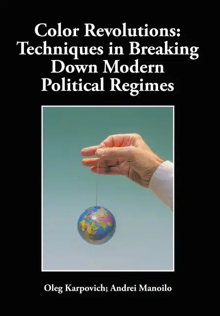 Color Revolutions: Techniques in Breaking Down Modern Political Regimes - Hardcover