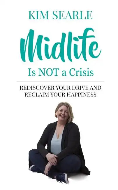 Midlife Is Not a Crisis: Rediscover Your Drive and Reclaim Your Happiness - Paperback
