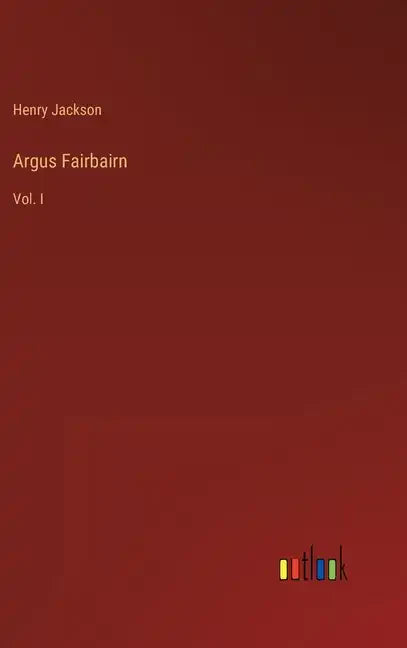 Argus Fairbairn: Vol. I - Hardcover