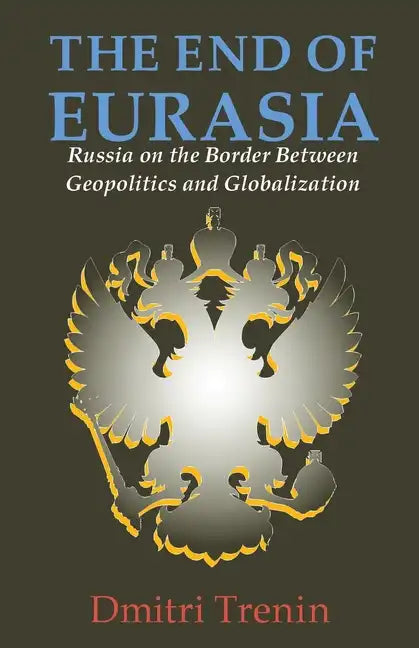 The End of Eurasia: Russia on the Border Between Geopolitics and Globalization - Paperback