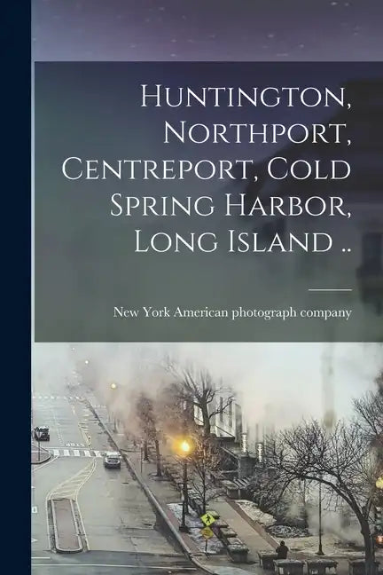Huntington, Northport, Centreport, Cold Spring Harbor, Long Island .. - Paperback